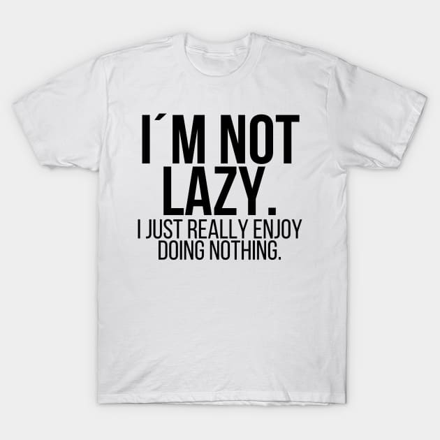 Im not lazy I just really enjoy doing nothing T-Shirt by StraightDesigns